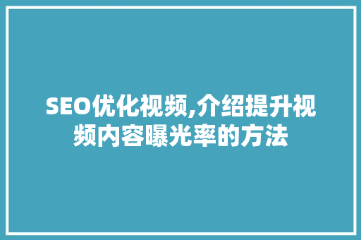 SEO优化视频,介绍提升视频内容曝光率的方法