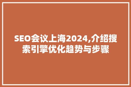 SEO会议上海2024,介绍搜索引擎优化趋势与步骤