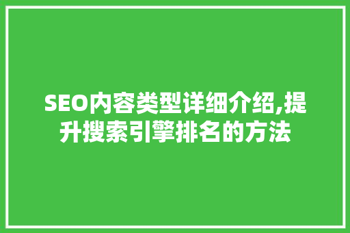 SEO内容类型详细介绍,提升搜索引擎排名的方法
