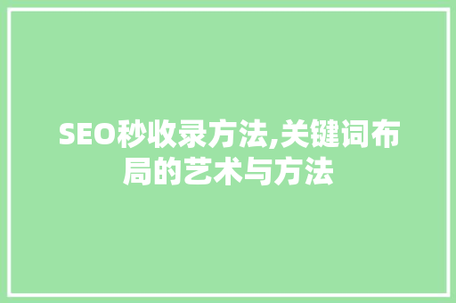 SEO秒收录方法,关键词布局的艺术与方法