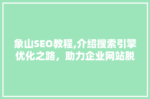 象山SEO教程,介绍搜索引擎优化之路，助力企业网站脱颖而出