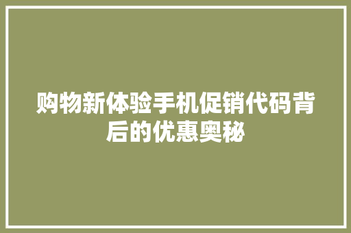 购物新体验手机促销代码背后的优惠奥秘