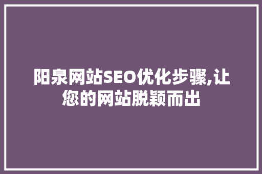 阳泉网站SEO优化步骤,让您的网站脱颖而出