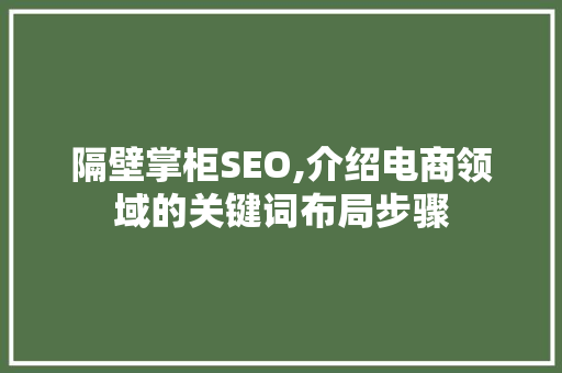隔壁掌柜SEO,介绍电商领域的关键词布局步骤