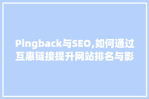 Pingback与SEO,如何通过互惠链接提升网站排名与影响力
