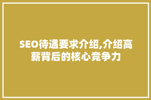 SEO待遇要求介绍,介绍高薪背后的核心竞争力