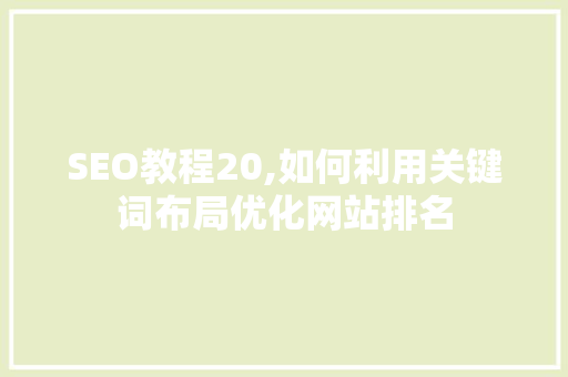 SEO教程20,如何利用关键词布局优化网站排名