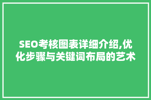 SEO考核图表详细介绍,优化步骤与关键词布局的艺术
