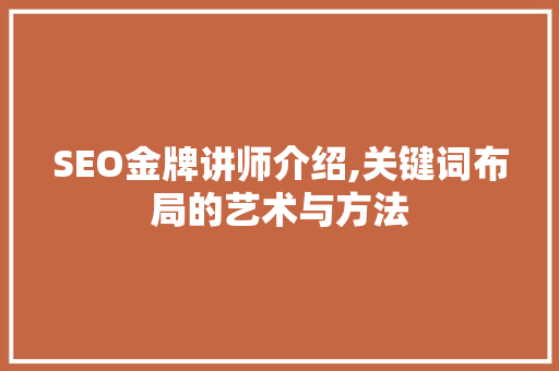 SEO金牌讲师介绍,关键词布局的艺术与方法