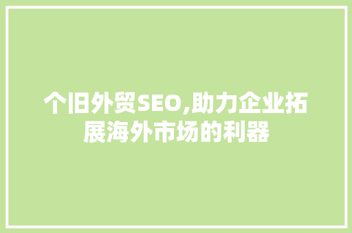 个旧外贸SEO,助力企业拓展海外市场的利器