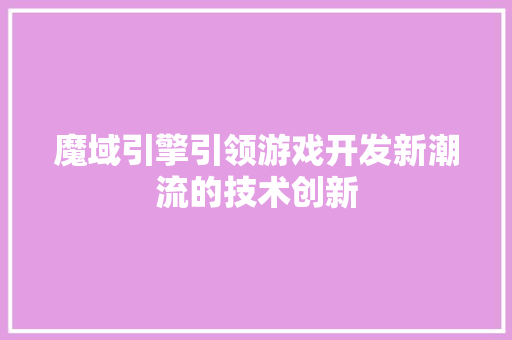 魔域引擎引领游戏开发新潮流的技术创新