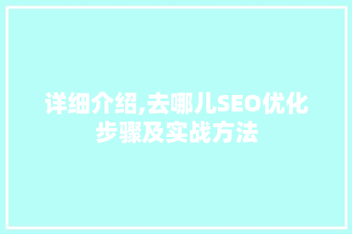 详细介绍,去哪儿SEO优化步骤及实战方法