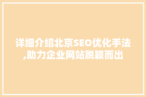 详细介绍北京SEO优化手法,助力企业网站脱颖而出