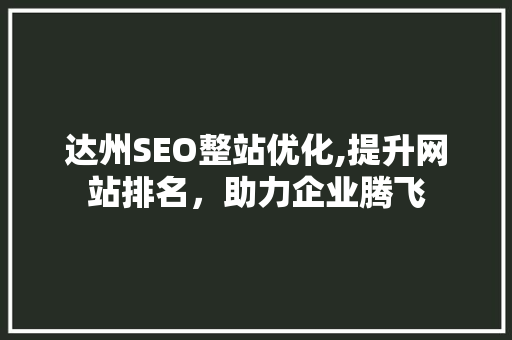 达州SEO整站优化,提升网站排名，助力企业腾飞