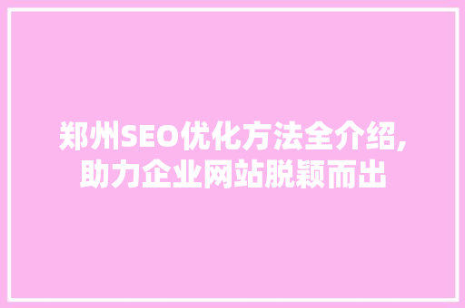 郑州SEO优化方法全介绍,助力企业网站脱颖而出
