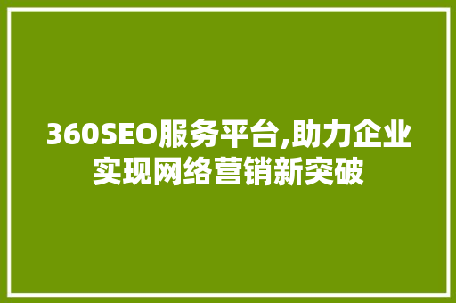 360SEO服务平台,助力企业实现网络营销新突破