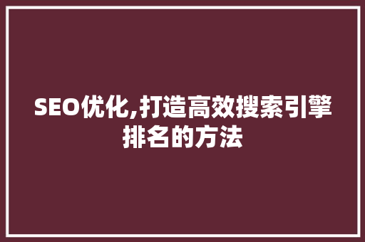 SEO优化,打造高效搜索引擎排名的方法