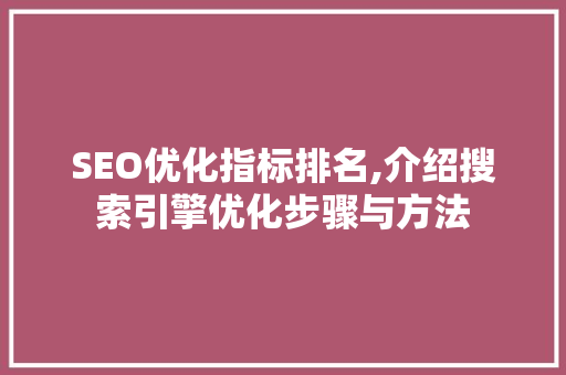 SEO优化指标排名,介绍搜索引擎优化步骤与方法