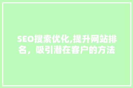 SEO搜索优化,提升网站排名，吸引潜在客户的方法