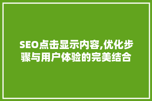 SEO点击显示内容,优化步骤与用户体验的完美结合