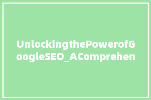 UnlockingthePowerofGoogleSEO_AComprehensiveGuideforEnglishContent