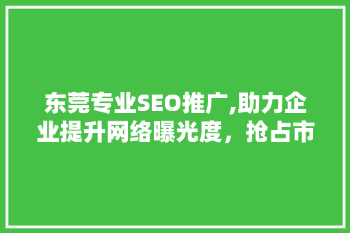 东莞专业SEO推广,助力企业提升网络曝光度，抢占市场先机