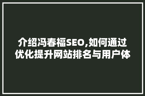 介绍冯春福SEO,如何通过优化提升网站排名与用户体验