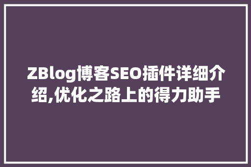 ZBlog博客SEO插件详细介绍,优化之路上的得力助手