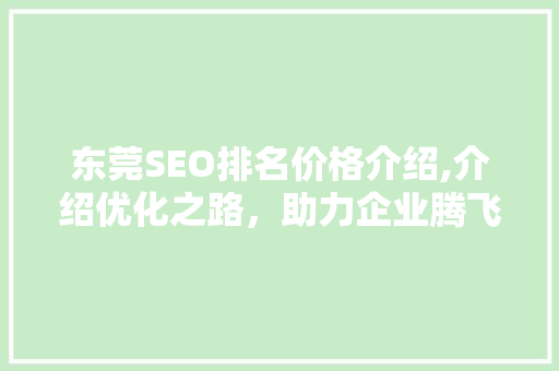东莞SEO排名价格介绍,介绍优化之路，助力企业腾飞