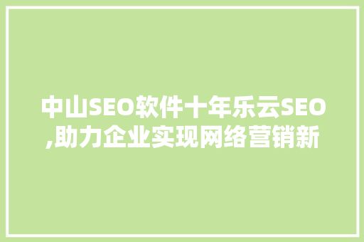 中山SEO软件十年乐云SEO,助力企业实现网络营销新突破