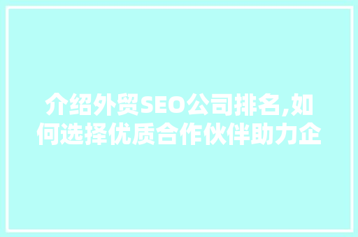 介绍外贸SEO公司排名,如何选择优质合作伙伴助力企业腾飞