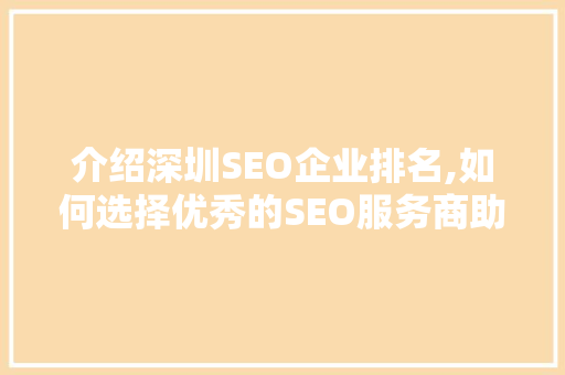 介绍深圳SEO企业排名,如何选择优秀的SEO服务商助力企业腾飞