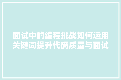 面试中的编程挑战如何运用关键词提升代码质量与面试表现