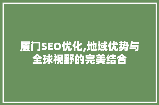 厦门SEO优化,地域优势与全球视野的完美结合