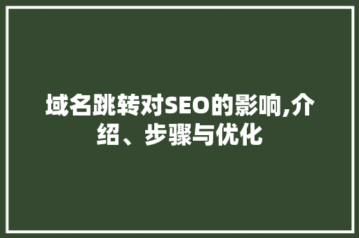 域名跳转对SEO的影响,介绍、步骤与优化