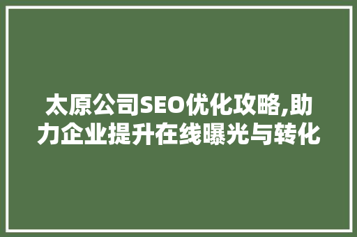 太原公司SEO优化攻略,助力企业提升在线曝光与转化率
