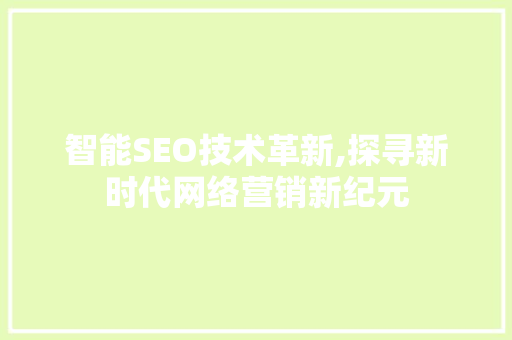 智能SEO技术革新,探寻新时代网络营销新纪元