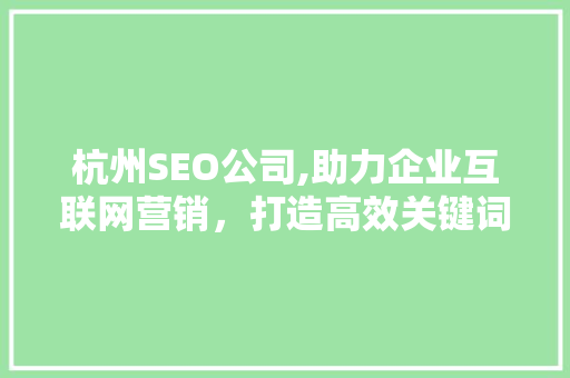 杭州SEO公司,助力企业互联网营销，打造高效关键词布局步骤