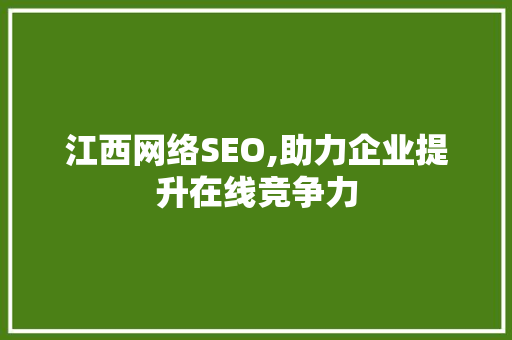 江西网络SEO,助力企业提升在线竞争力