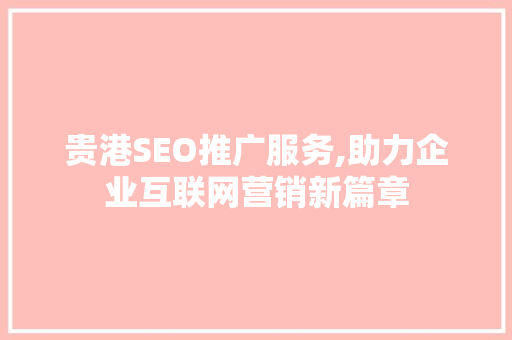 贵港SEO推广服务,助力企业互联网营销新篇章