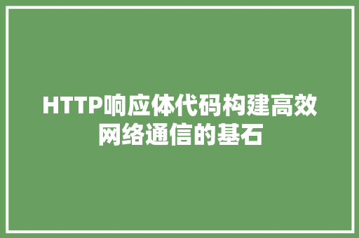 HTTP响应体代码构建高效网络通信的基石