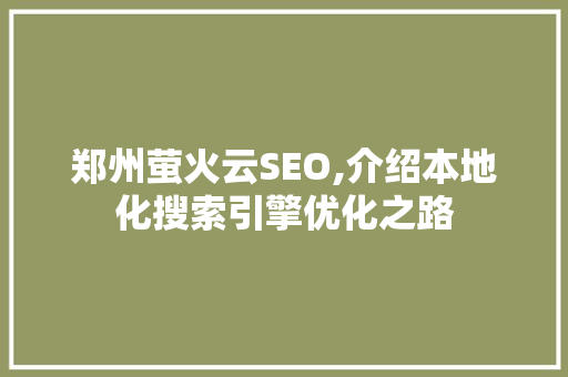 郑州萤火云SEO,介绍本地化搜索引擎优化之路