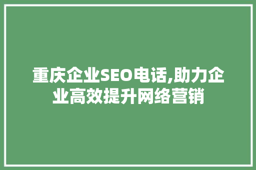 重庆企业SEO电话,助力企业高效提升网络营销