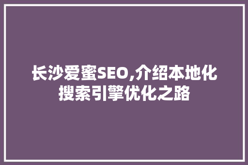 长沙爱蜜SEO,介绍本地化搜索引擎优化之路