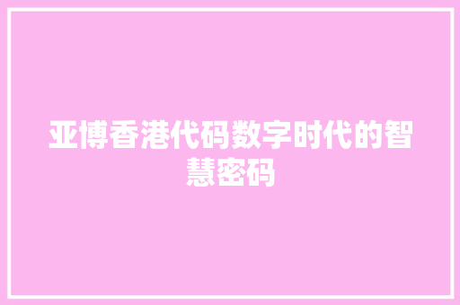 亚博香港代码数字时代的智慧密码