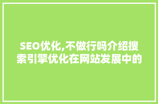 SEO优化,不做行吗介绍搜索引擎优化在网站发展中的重要性