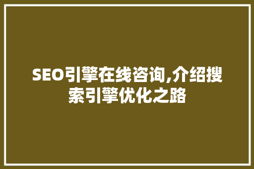 SEO引擎在线咨询,介绍搜索引擎优化之路