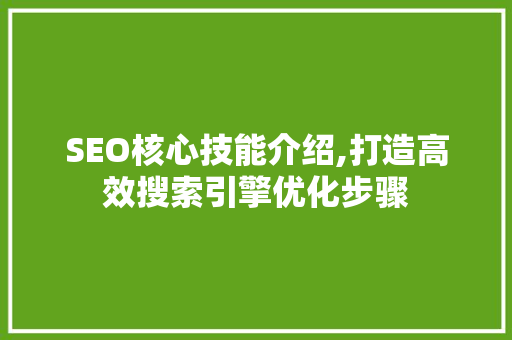 SEO核心技能介绍,打造高效搜索引擎优化步骤