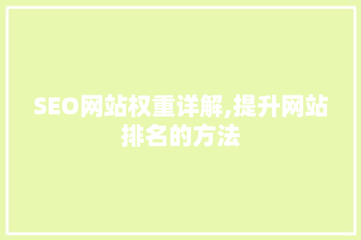 SEO网站权重详解,提升网站排名的方法