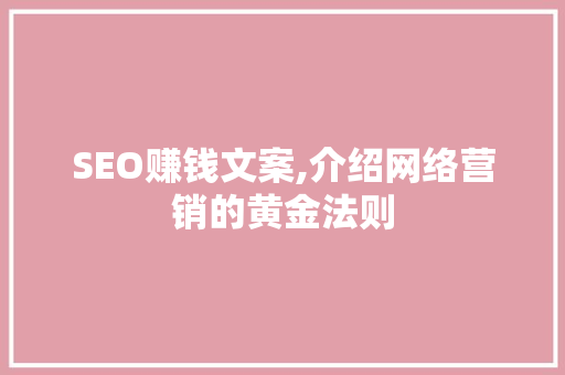 SEO赚钱文案,介绍网络营销的黄金法则